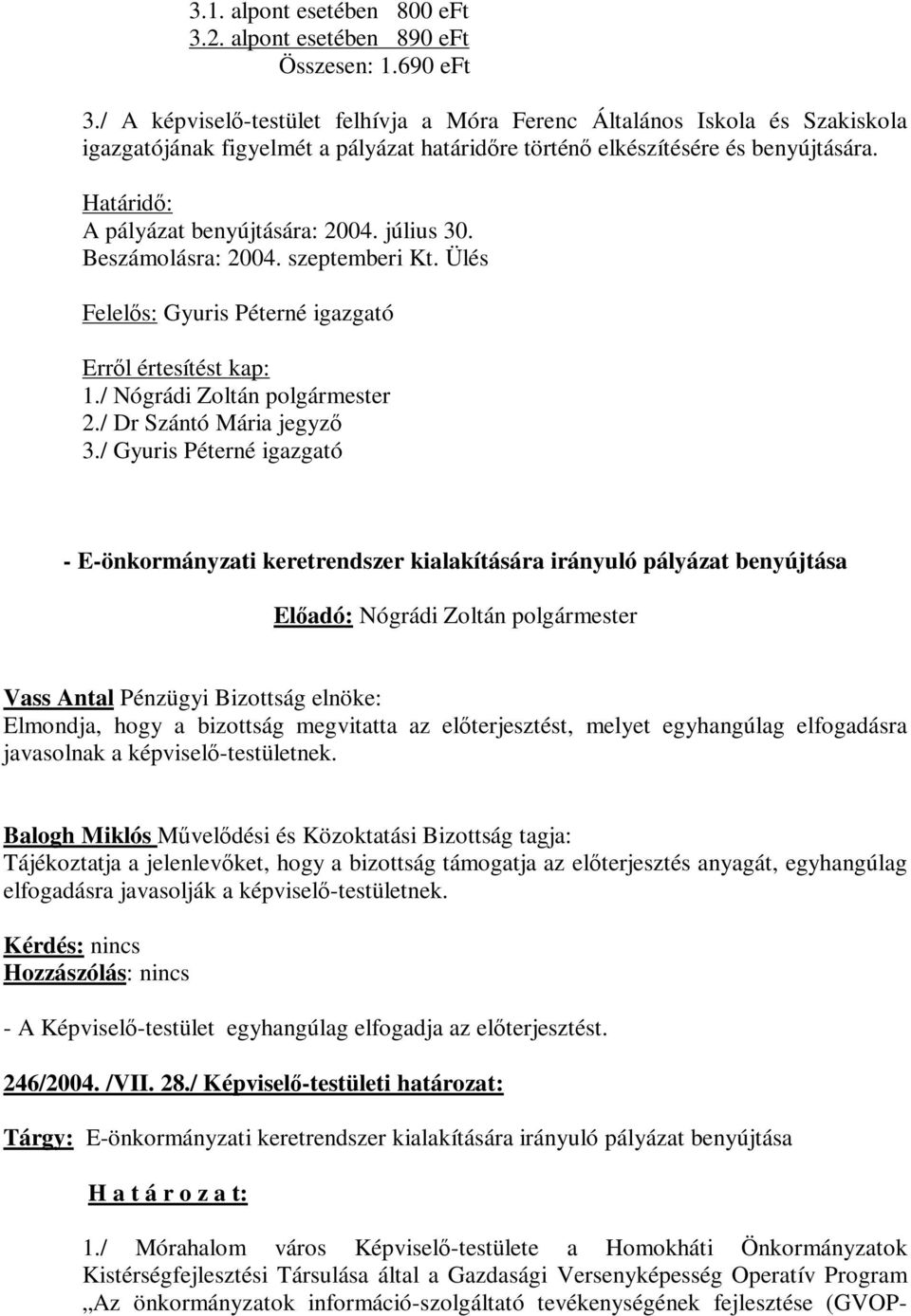 Határidő: A pályázat benyújtására: 2004. július 30. Beszámolásra: 2004. szeptemberi Kt. Ülés Felelős: Gyuris Péterné igazgató 1./ Nógrádi Zoltán polgármester 2./ Dr Szántó Mária jegyző 3.