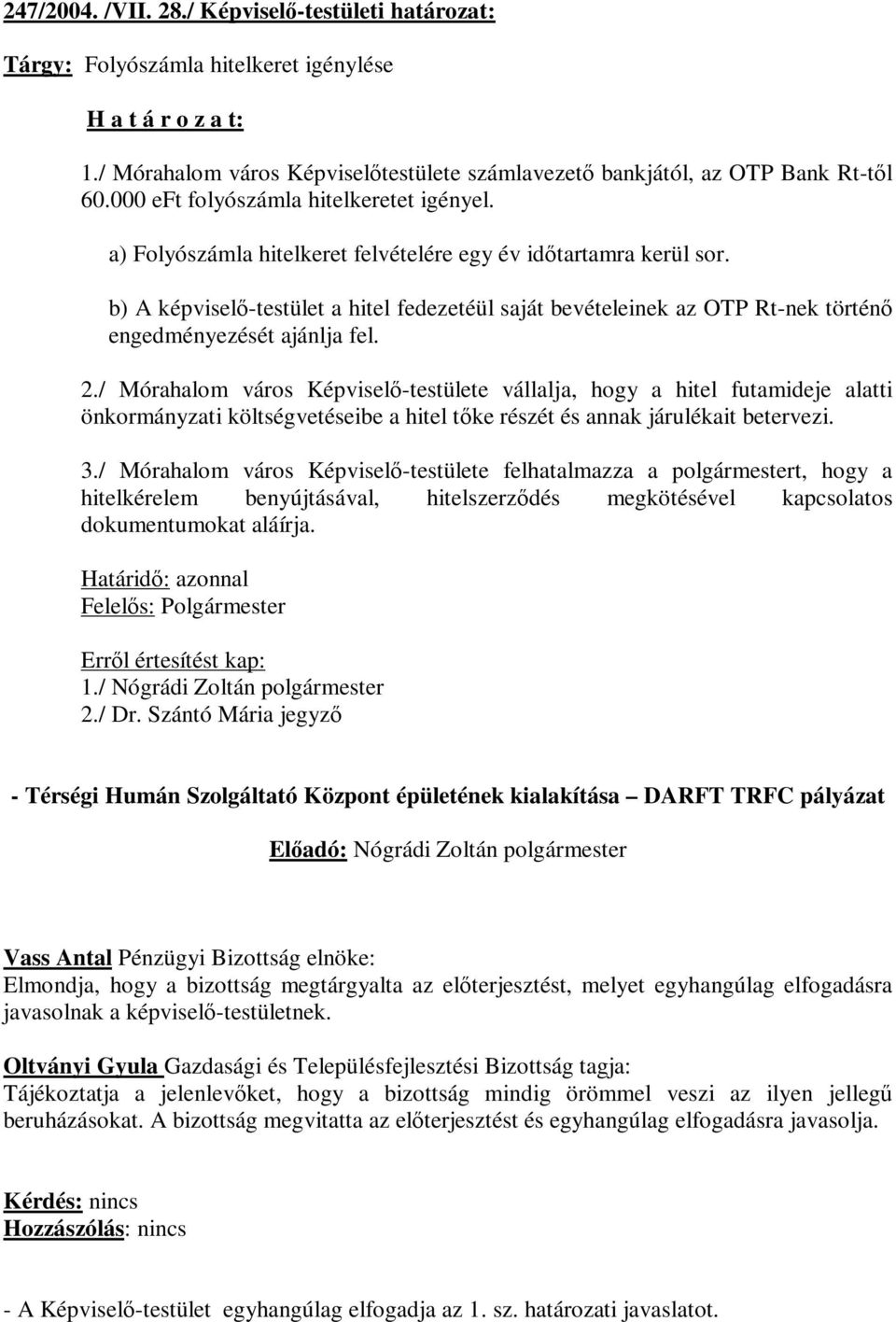 b) A képviselő-testület a hitel fedezetéül saját bevételeinek az OTP Rt-nek történő engedményezését ajánlja fel. 2.