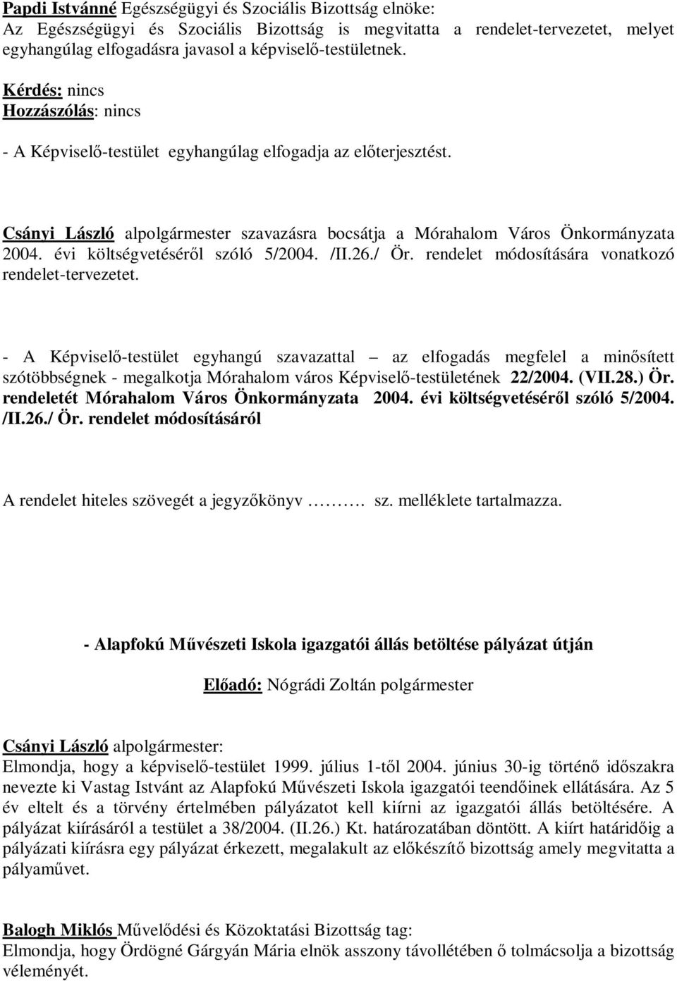 - A Képviselő-testület egyhangú szavazattal az elfogadás megfelel a minősített szótöbbségnek - megalkotja Mórahalom város Képviselő-testületének 22/2004. (VII.28.) Ör.