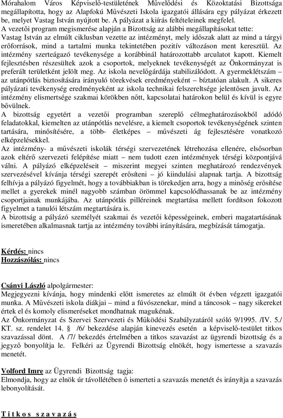 A vezetői program megismerése alapján a Bizottság az alábbi megállapításokat tette: Vastag István az elmúlt ciklusban vezette az intézményt, mely időszak alatt az mind a tárgyi erőforrások, mind a