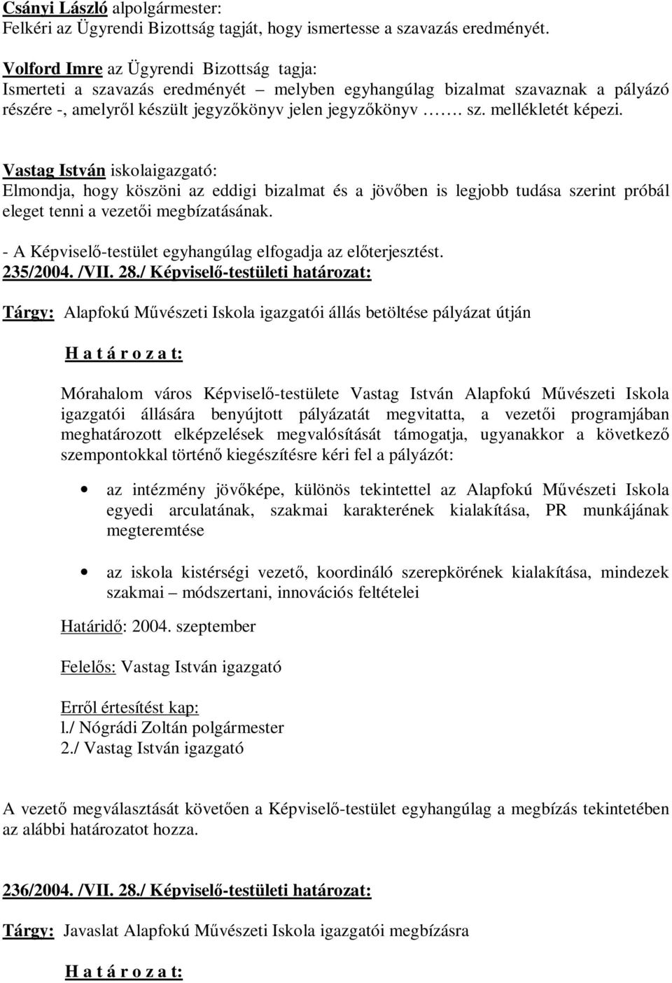 Vastag István iskolaigazgató: Elmondja, hogy köszöni az eddigi bizalmat és a jövőben is legjobb tudása szerint próbál eleget tenni a vezetői megbízatásának. 235/2004. /VII. 28.