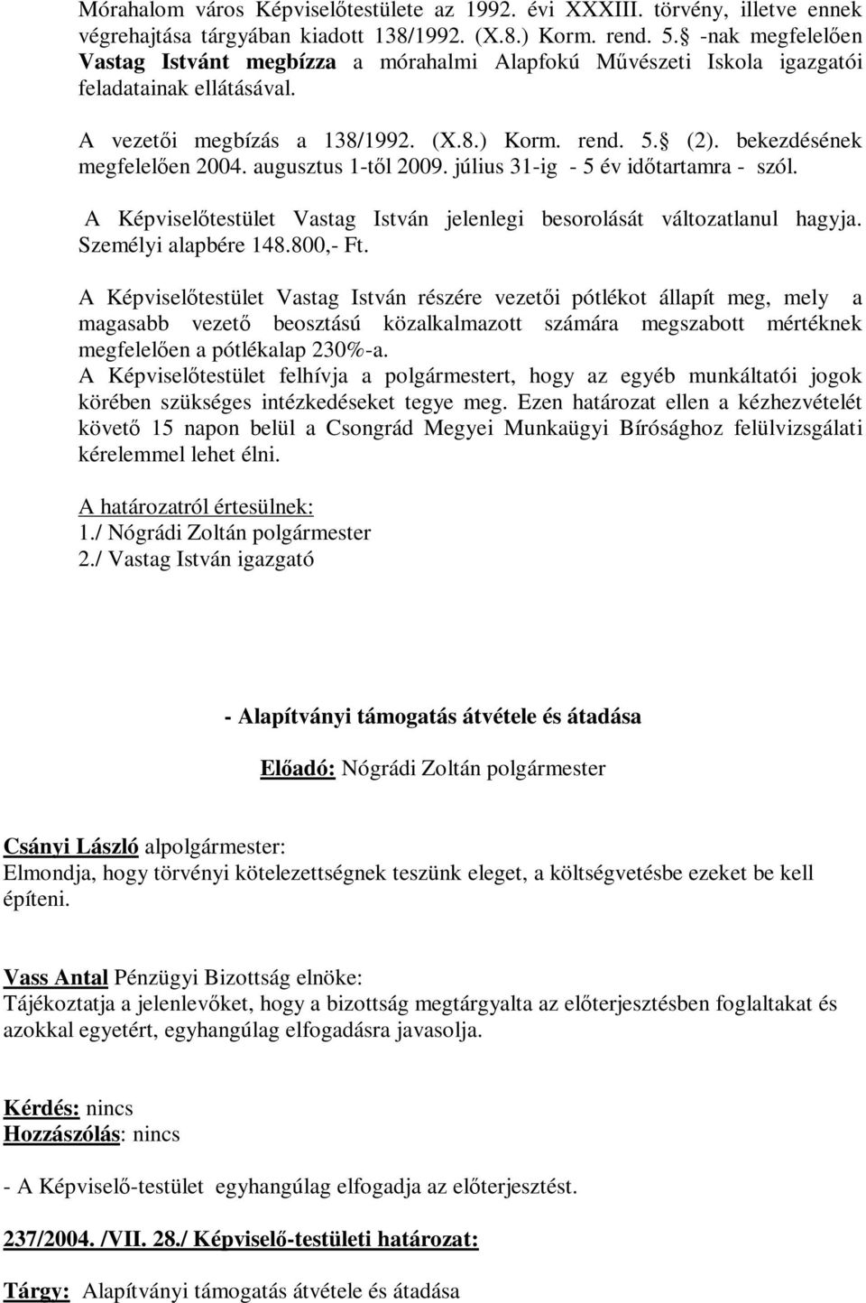 bekezdésének megfelelően 2004. augusztus 1-től 2009. július 31-ig - 5 év időtartamra - szól. A Képviselőtestület Vastag István jelenlegi besorolását változatlanul hagyja. Személyi alapbére 148.