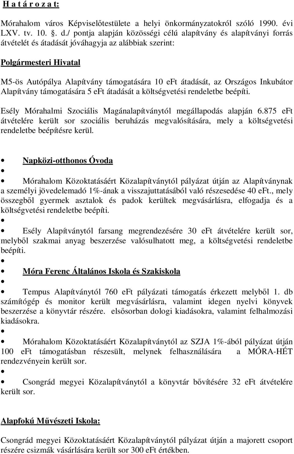 az Országos Inkubátor Alapítvány támogatására 5 eft átadását a költségvetési rendeletbe beépíti. Esély Mórahalmi Szociális Magánalapítványtól megállapodás alapján 6.