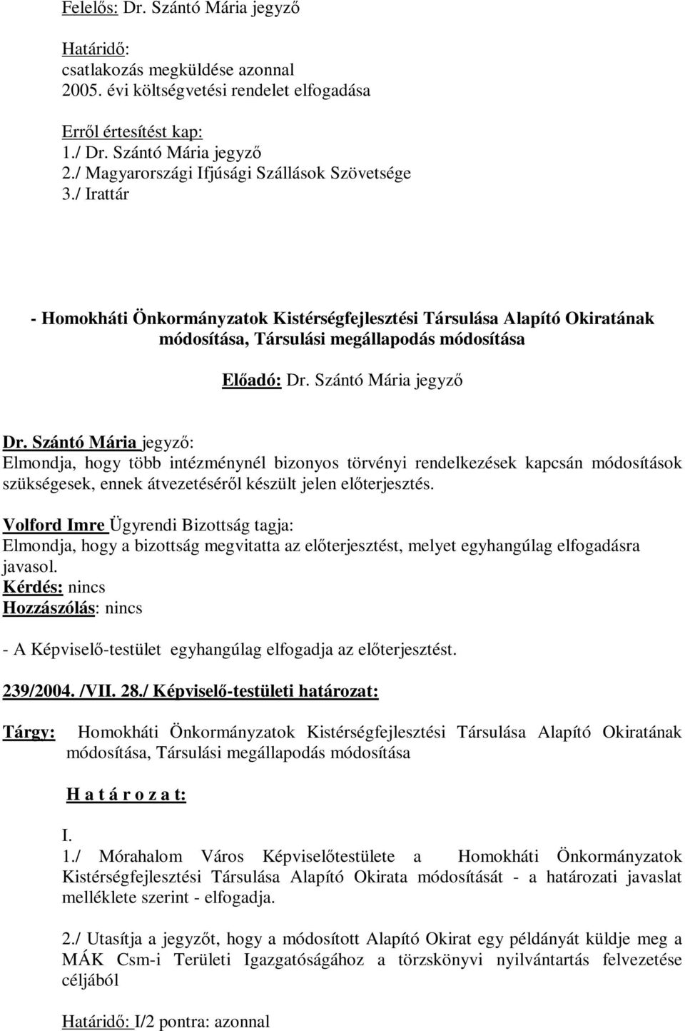 Szántó Mária jegyző: Elmondja, hogy több intézménynél bizonyos törvényi rendelkezések kapcsán módosítások szükségesek, ennek átvezetéséről készült jelen előterjesztés.