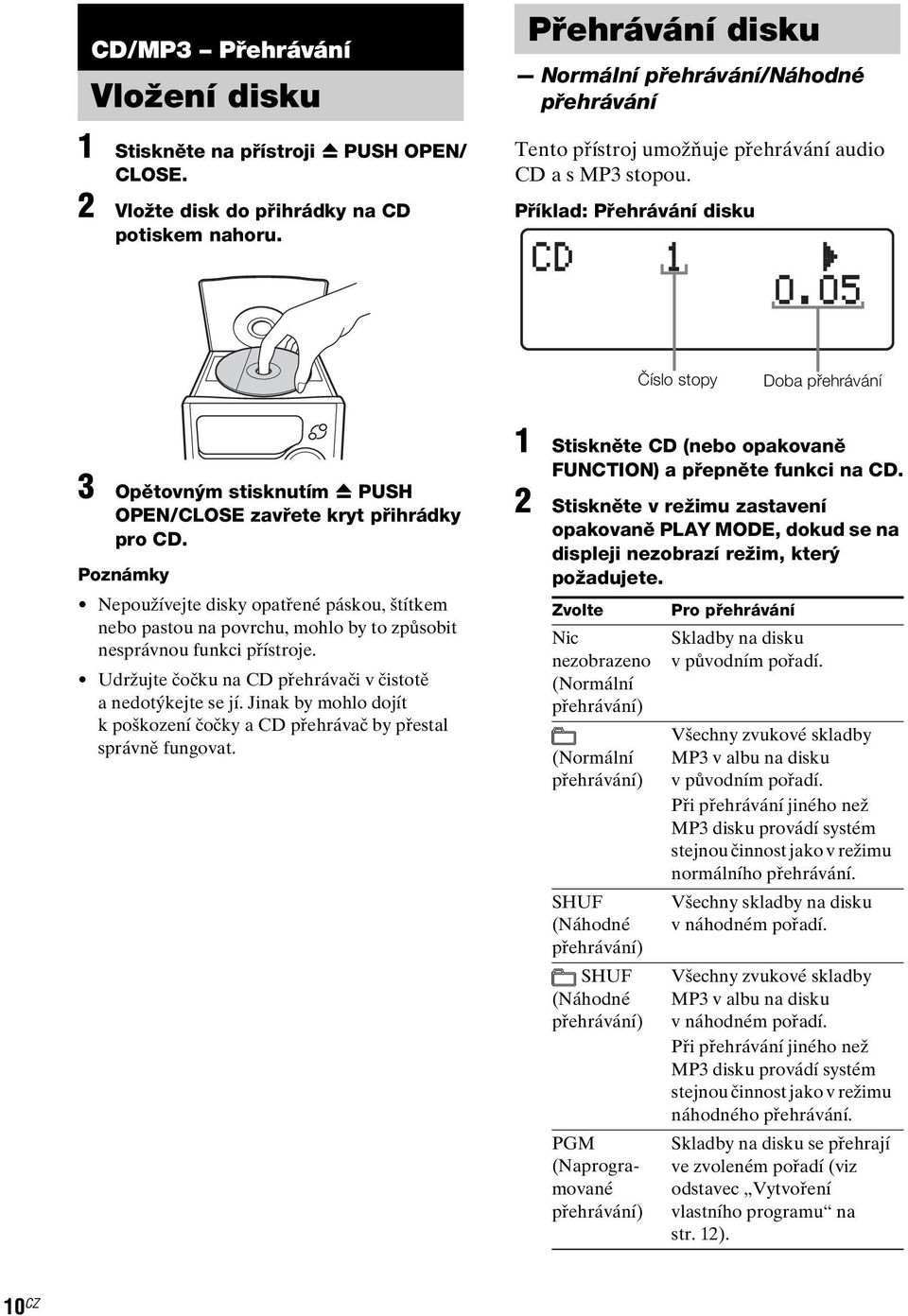 Příklad: Přehrávání disku Číslo stopy Doba přehrávání 3 Opětovným stisknutím Z PUSH OPEN/CLOSE zavřete kryt přihrádky pro CD.