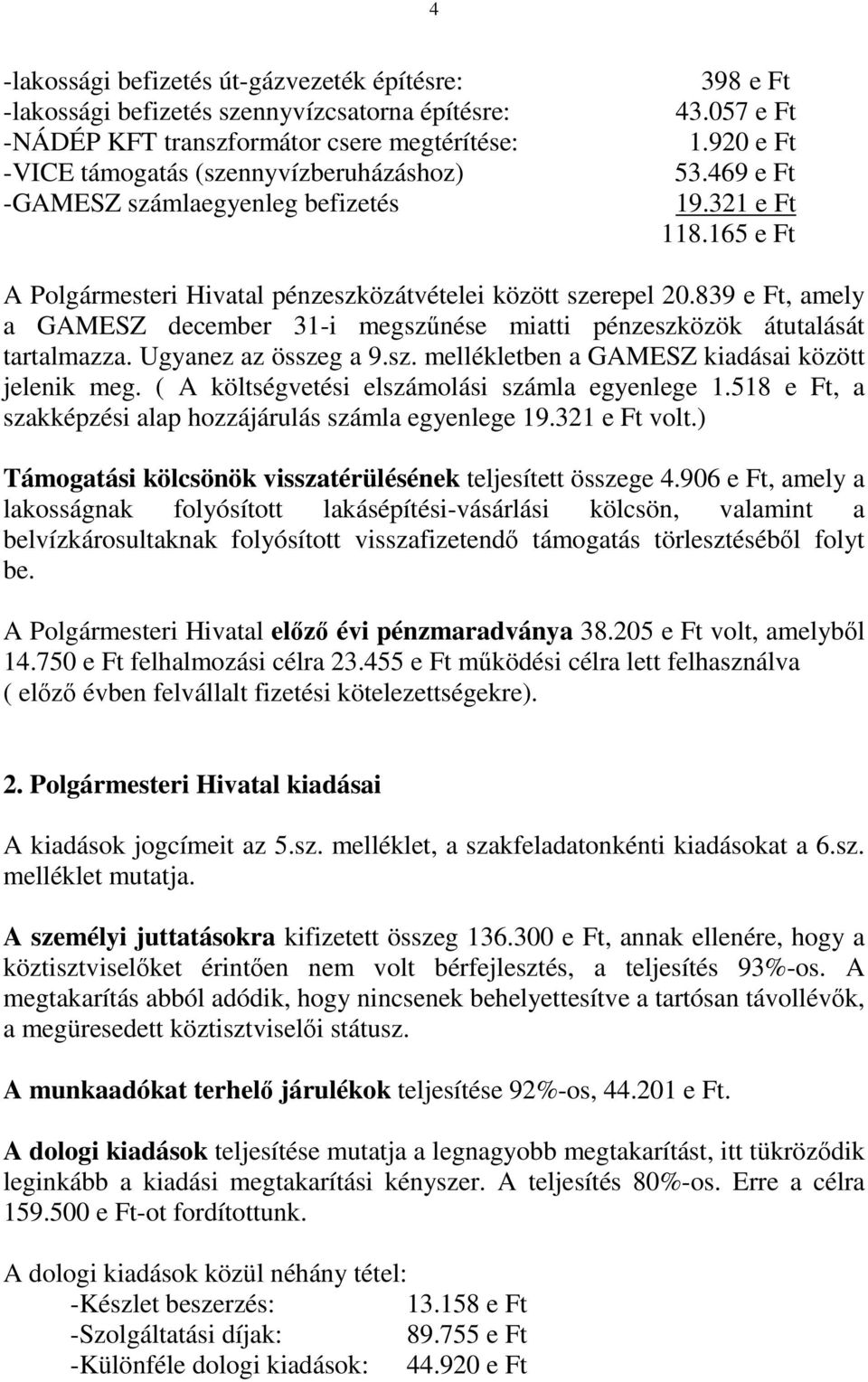 839 e Ft, amely a GAMESZ december 31-i megszőnése miatti pénzeszközök átutalását tartalmazza. Ugyanez az összeg a 9.sz. mellékletben a GAMESZ kiadásai között jelenik meg.