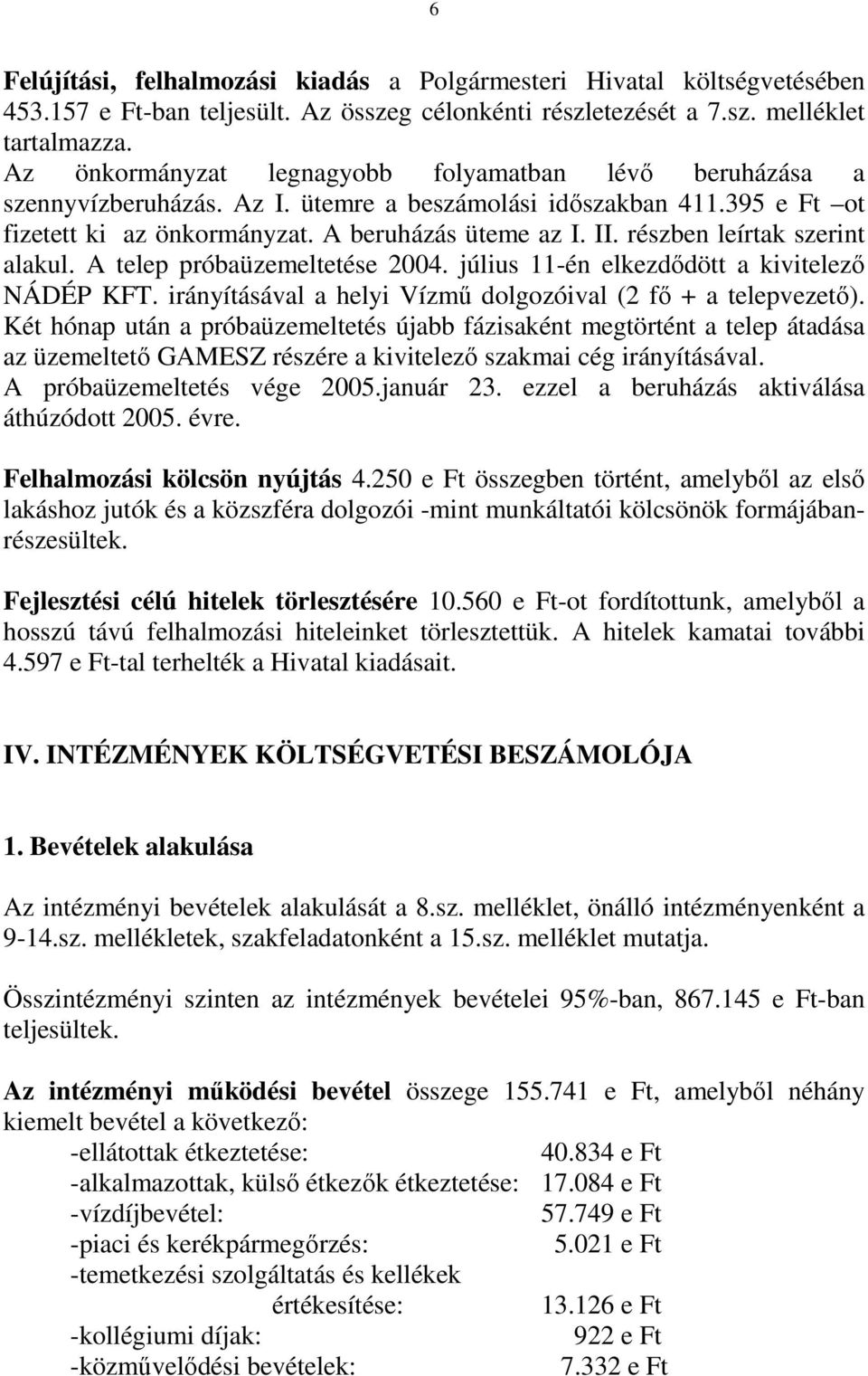 részben leírtak szerint alakul. A telep próbaüzemeltetése 2004. július 11-én elkezdıdött a kivitelezı NÁDÉP KFT. irányításával a helyi Vízmő dolgozóival (2 fı + a telepvezetı).