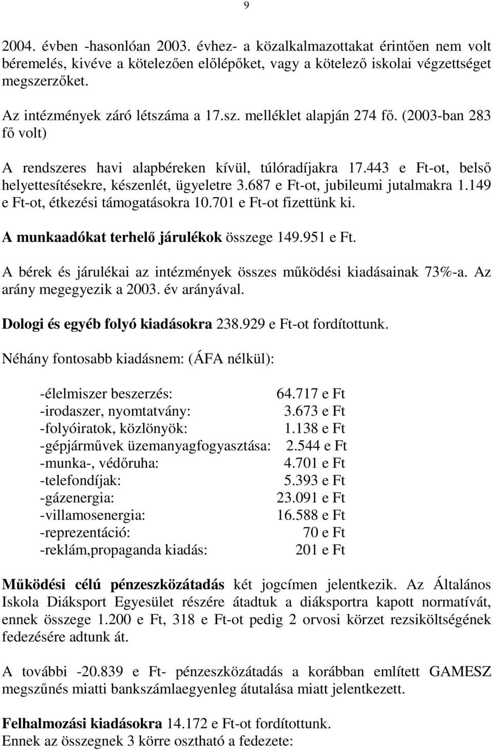 443 e Ft-ot, belsı helyettesítésekre, készenlét, ügyeletre 3.687 e Ft-ot, jubileumi jutalmakra 1.149 e Ft-ot, étkezési támogatásokra 10.701 e Ft-ot fizettünk ki.