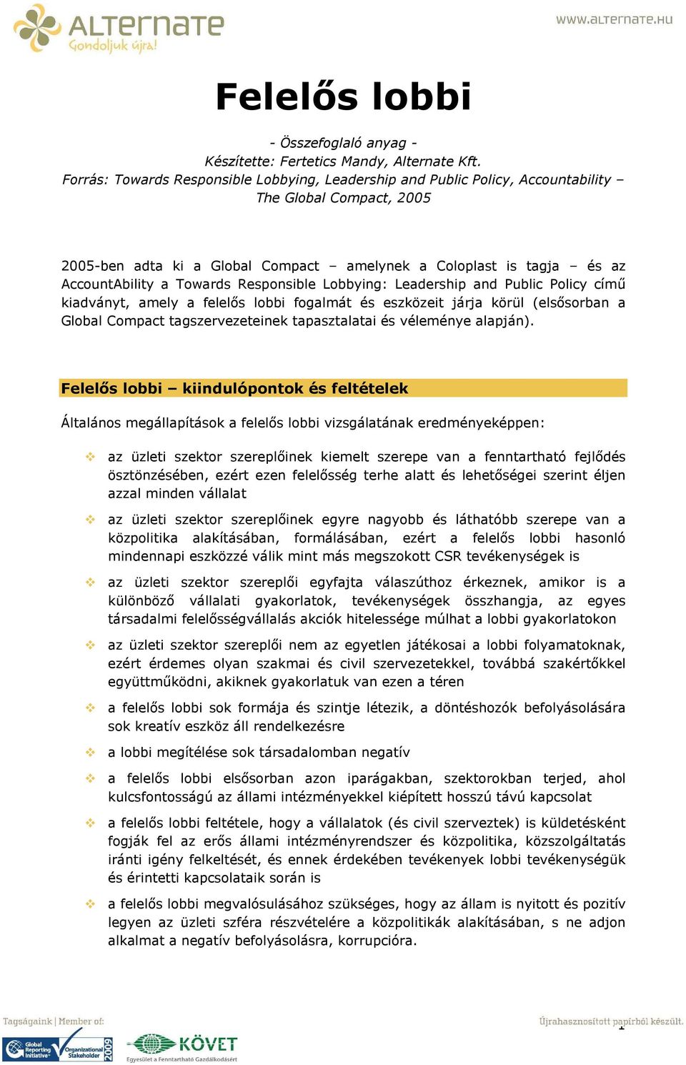 Towards Responsible Lobbying: Leadership and Public Policy című kiadványt, amely a felelős lobbi fogalmát és eszközeit járja körül (elsősorban a Global Compact tagszervezeteinek tapasztalatai és