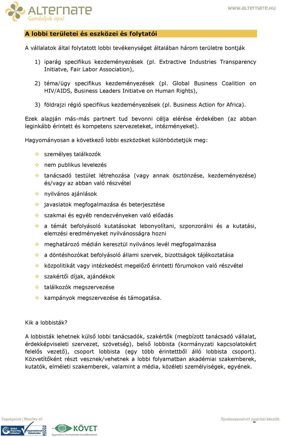 Global Business Coalition on HIV/AIDS, Business Leaders Initiatve on Human Rights), 3) földrajzi régió specifikus kezdeményezések (pl. Business Action for Africa).