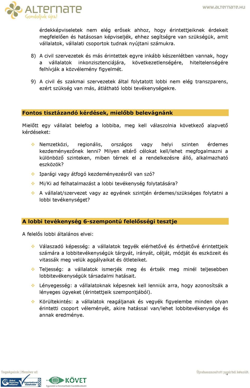 9) A civil és szakmai szervezetek által folytatott lobbi nem elég transzparens, ezért szükség van más, átlátható lobbi tevékenységekre.