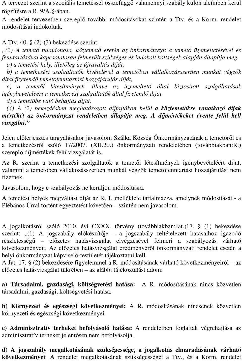 (2)-(3) bekezdése szerint: (2)5 6 temető tulajdonosa, köztemető esetén az önkormányzat a temető üzemeltetésével és fenntartásával kapcsolatosan felmerült szükséges és indokolt költségek alapján