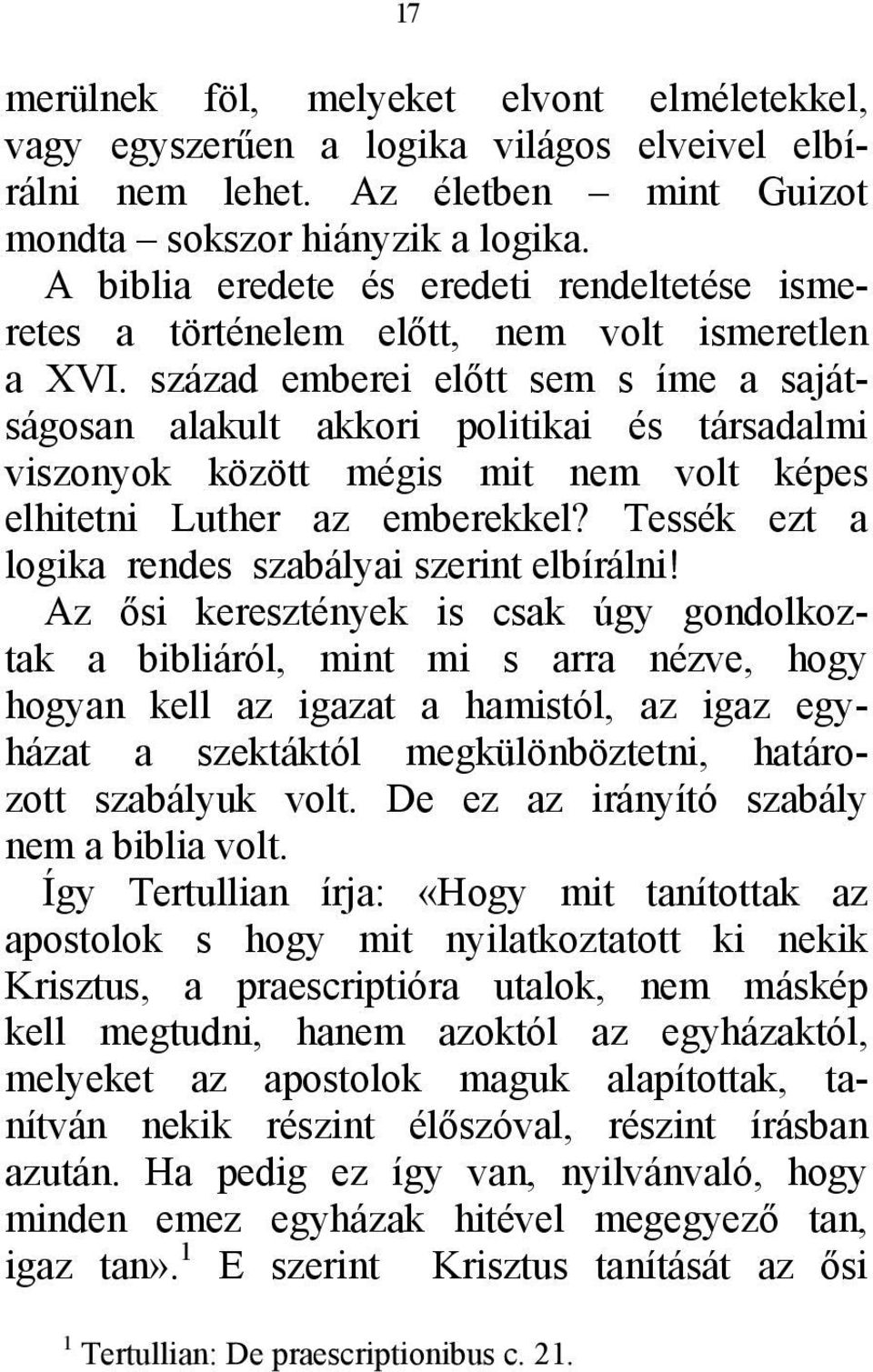 század emberei előtt sem s íme a sajátságosan alakult akkori politikai és társadalmi viszonyok között mégis mit nem volt képes elhitetni Luther az emberekkel?