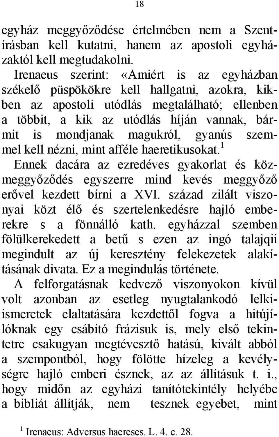 magukról, gyanús szemmel kell nézni, mint afféle haeretikusokat. 1 Ennek dacára az ezredéves gyakorlat és közmeggyőződés egyszerre mind kevés meggyőző erővel kezdett bírni a XVI.