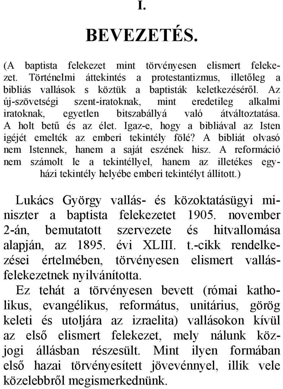 Igaz-e, hogy a bibliával az Isten igéjét emelték az emberi tekintély fölé? A bibliát olvasó nem Istennek, hanem a saját eszének hisz.