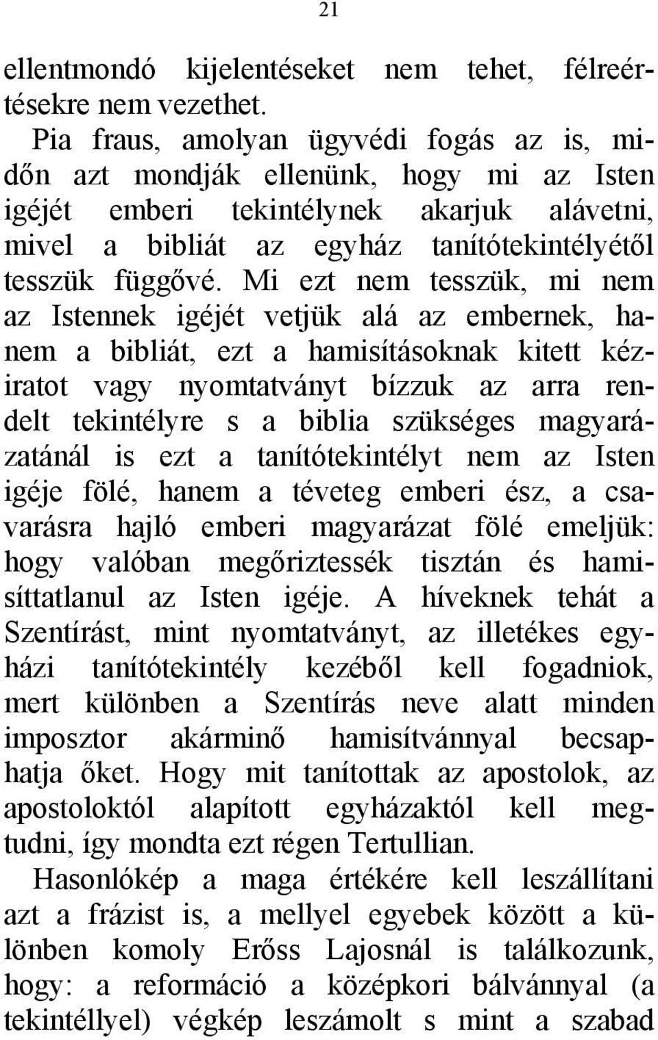 Mi ezt nem tesszük, mi nem az Istennek igéjét vetjük alá az embernek, hanem a bibliát, ezt a hamisításoknak kitett kéziratot vagy nyomtatványt bízzuk az arra rendelt tekintélyre s a biblia szükséges