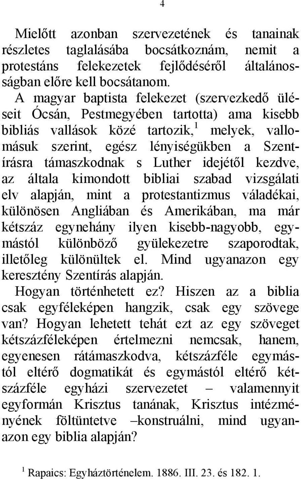 s Luther idejétől kezdve, az általa kimondott bibliai szabad vizsgálati elv alapján, mint a protestantizmus váladékai, különösen Angliában és Amerikában, ma már kétszáz egynehány ilyen