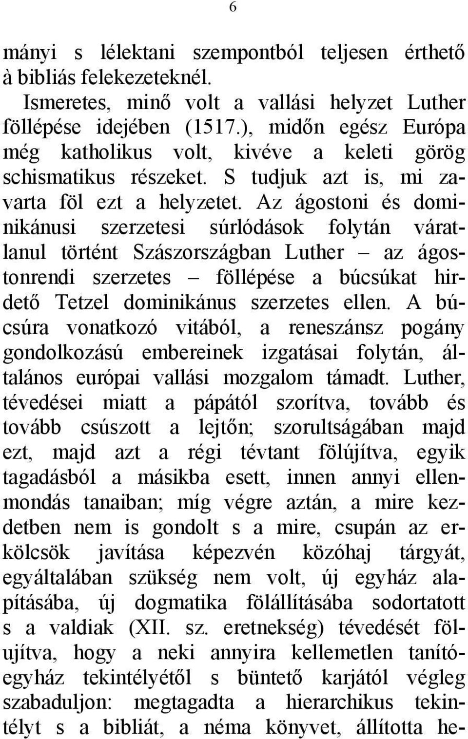 Az ágostoni és dominikánusi szerzetesi súrlódások folytán váratlanul történt Szászországban Luther az ágostonrendi szerzetes föllépése a búcsúkat hirdető Tetzel dominikánus szerzetes ellen.