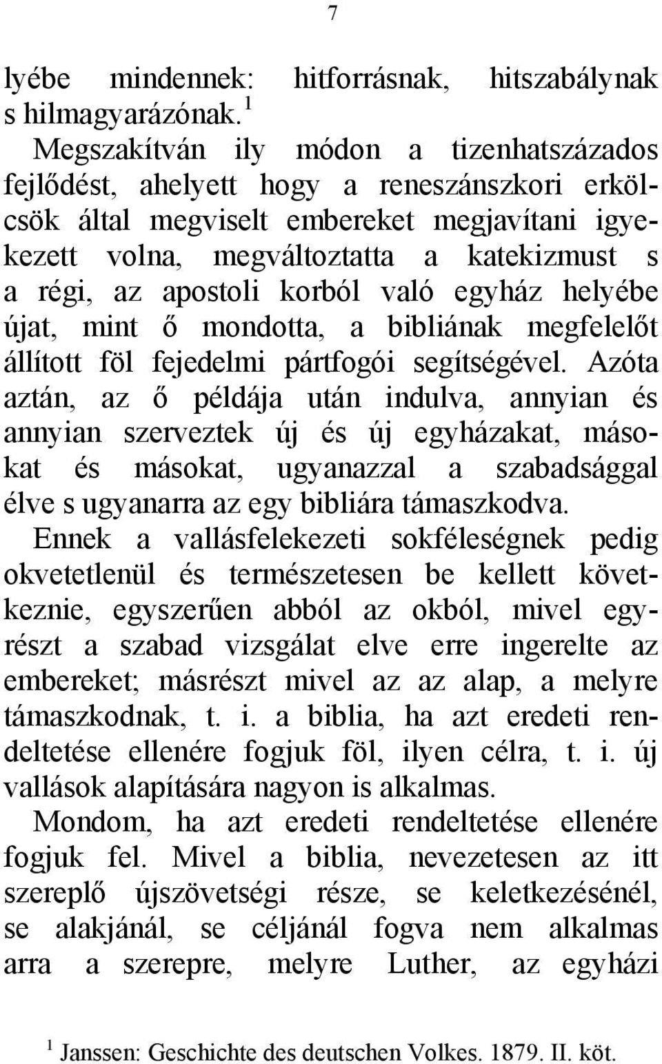 apostoli korból való egyház helyébe újat, mint ő mondotta, a bibliának megfelelőt állított föl fejedelmi pártfogói segítségével.