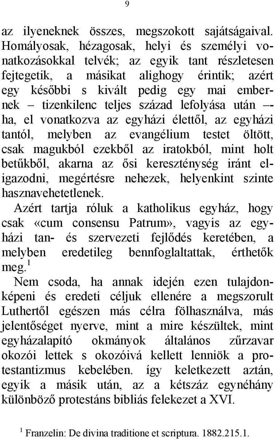 század lefolyása után - ha, el vonatkozva az egyházi élettől, az egyházi tantól, melyben az evangélium testet öltött, csak magukból ezekből az iratokból, mint holt betűkből, akarna az ősi