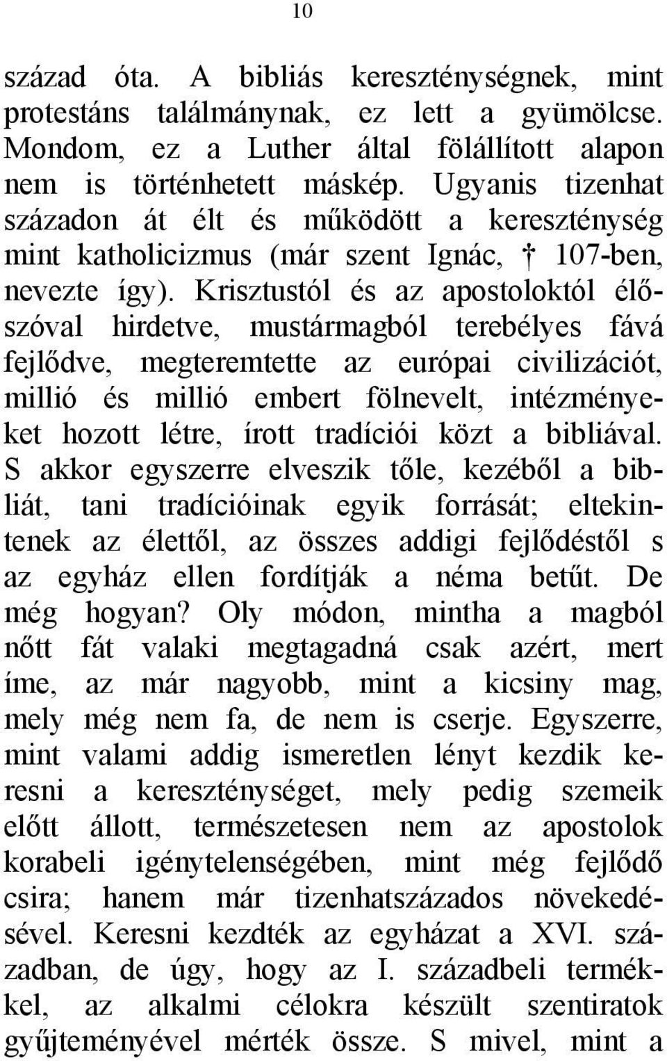 Krisztustól és az apostoloktól élőszóval hirdetve, mustármagból terebélyes fává fejlődve, megteremtette az európai civilizációt, millió és millió embert fölnevelt, intézményeket hozott létre, írott