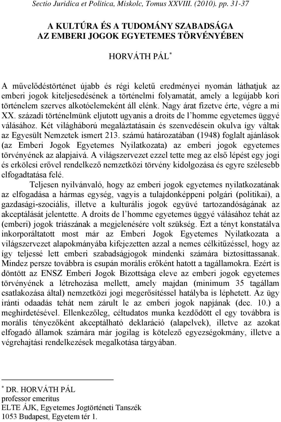 történelmi folyamatát, amely a legújabb kori történelem szerves alkotóelemeként áll elénk. Nagy árat fizetve érte, végre a mi XX.