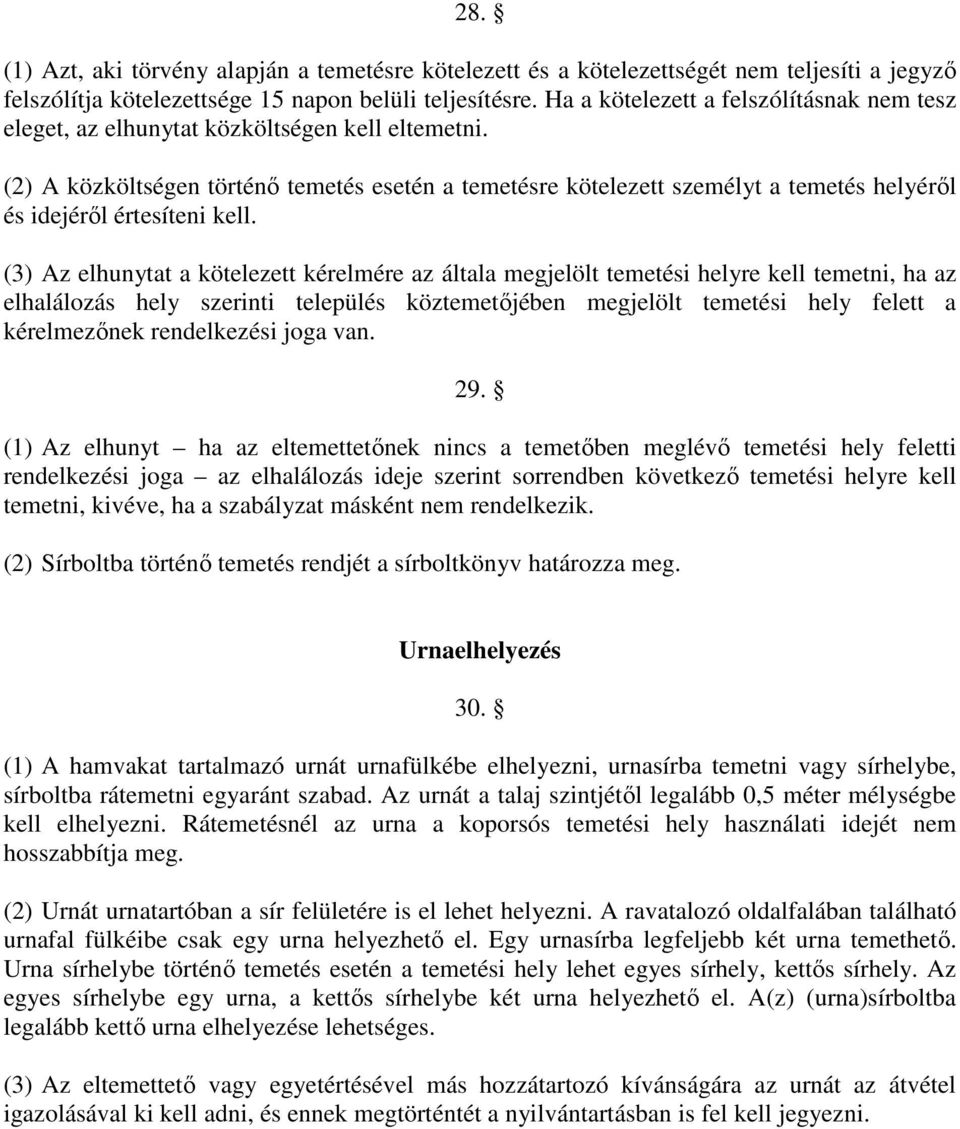 (2) A közköltségen történő temetés esetén a temetésre kötelezett személyt a temetés helyéről és idejéről értesíteni kell.