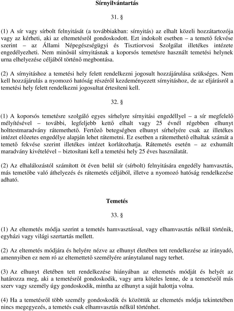 Nem minősül sírnyitásnak a koporsós temetésre használt temetési helynek urna elhelyezése céljából történő megbontása.