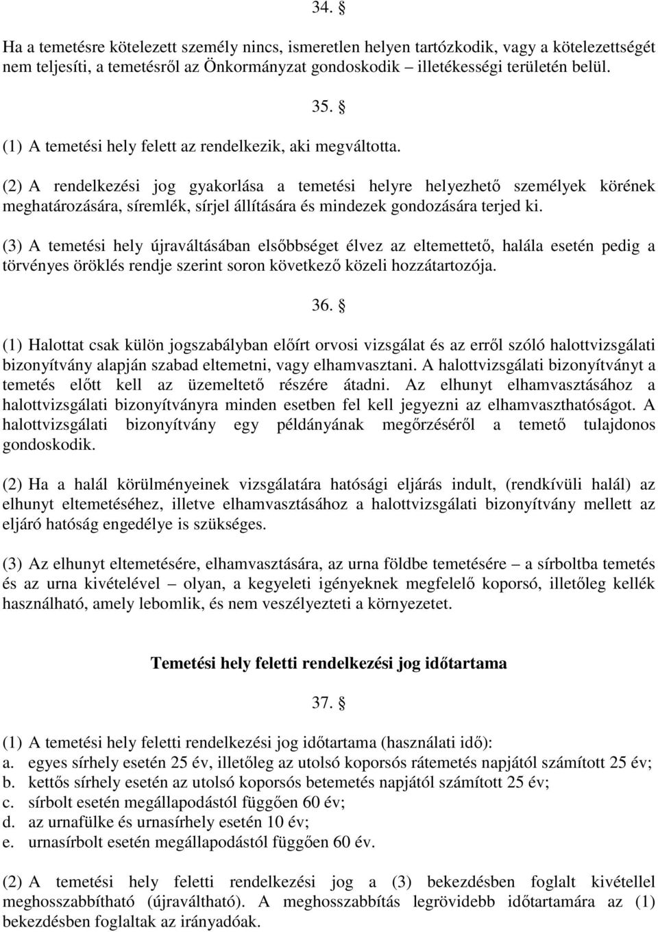 (2) A rendelkezési jog gyakorlása a temetési helyre helyezhető személyek körének meghatározására, síremlék, sírjel állítására és mindezek gondozására terjed ki.