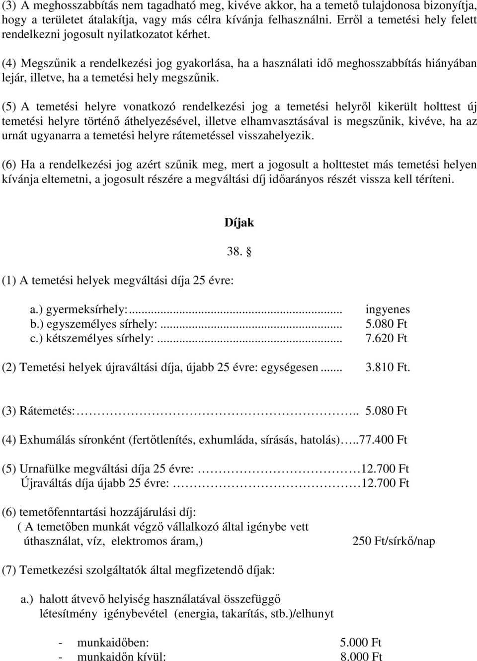 (4) Megszűnik a rendelkezési jog gyakorlása, ha a használati idő meghosszabbítás hiányában lejár, illetve, ha a temetési hely megszűnik.