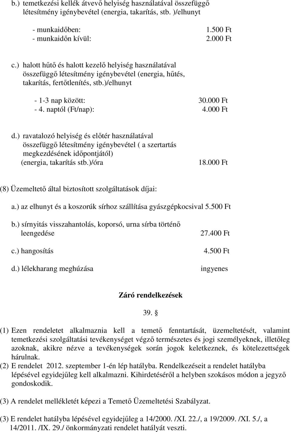 000 Ft d.) ravatalozó helyiség és előtér használatával összefüggő létesítmény igénybevétel ( a szertartás megkezdésének időpontjától) (energia, takarítás stb.)/óra 18.