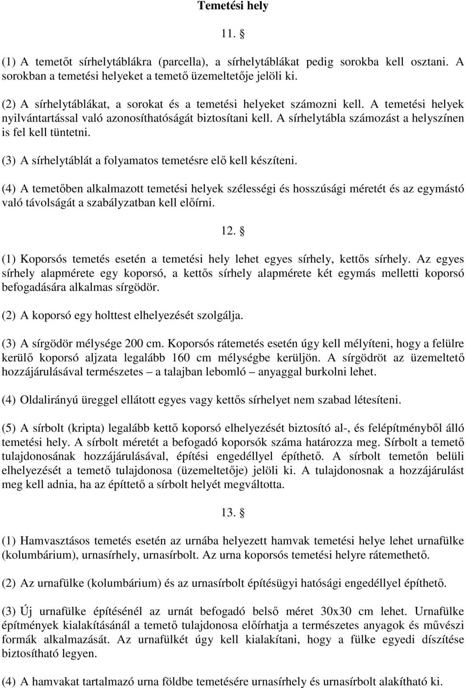 A sírhelytábla számozást a helyszínen is fel kell tüntetni. (3) A sírhelytáblát a folyamatos temetésre elő kell készíteni.