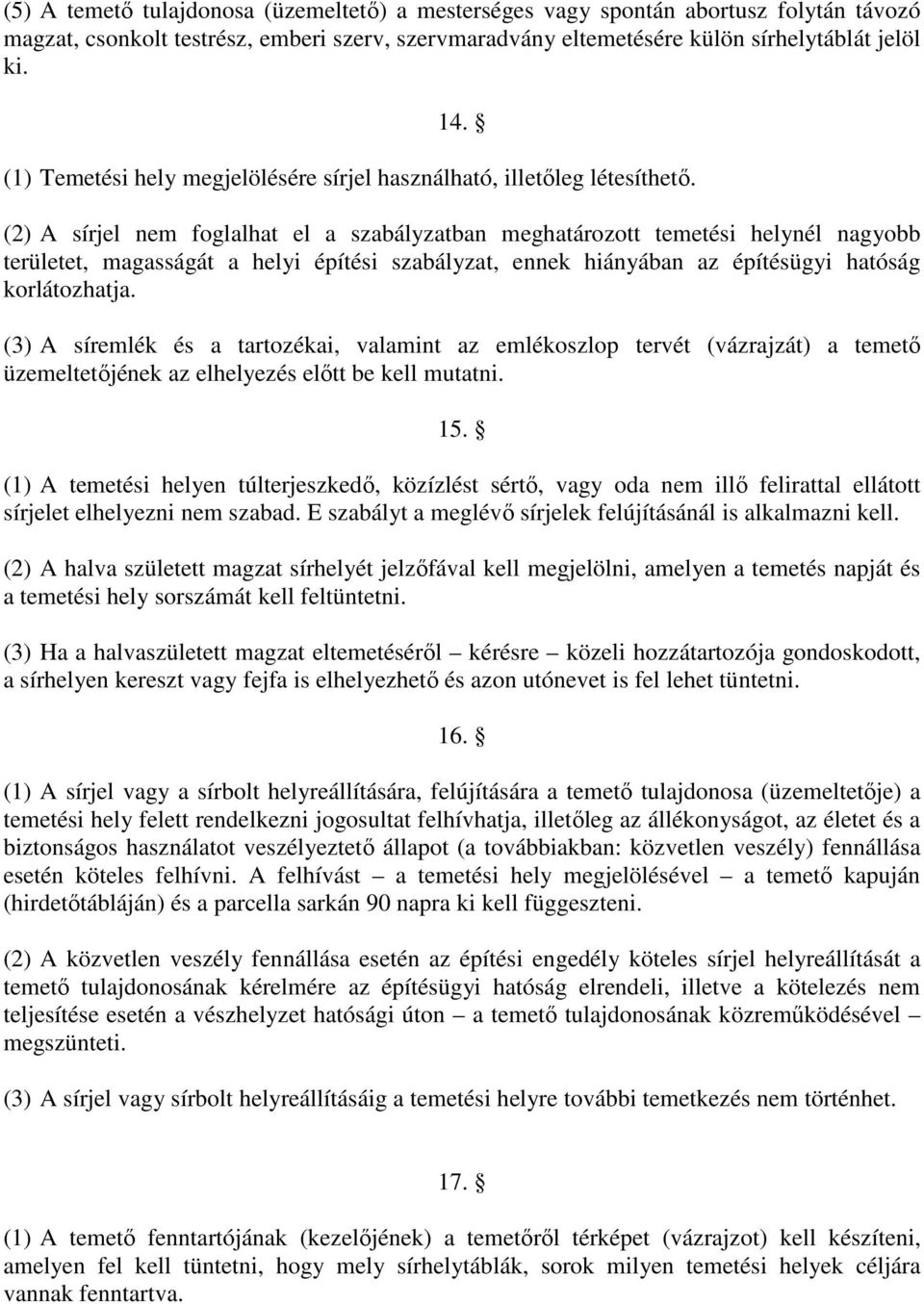 (2) A sírjel nem foglalhat el a szabályzatban meghatározott temetési helynél nagyobb területet, magasságát a helyi építési szabályzat, ennek hiányában az építésügyi hatóság korlátozhatja.