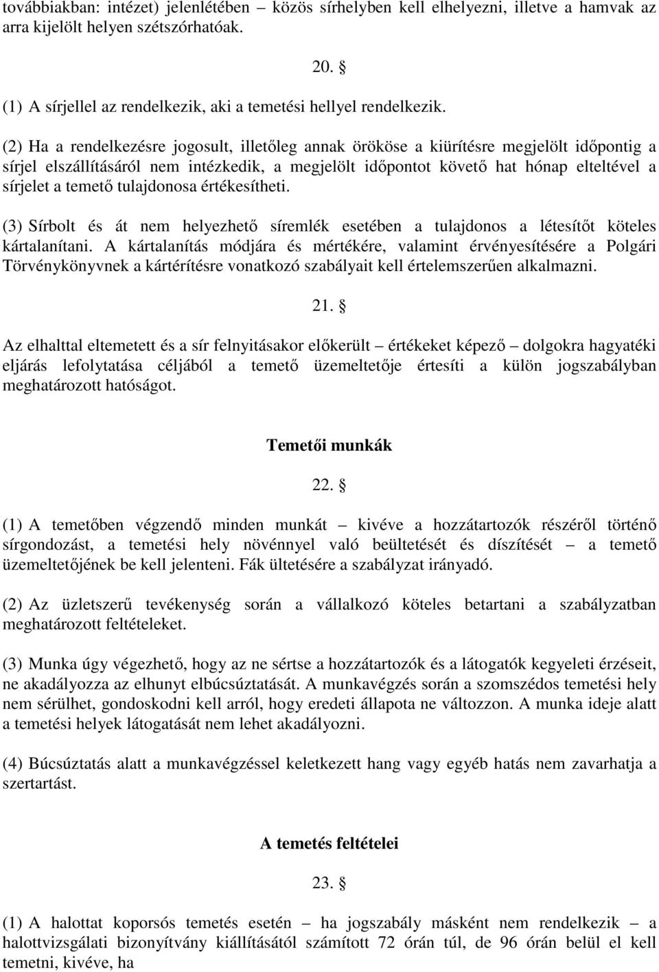 temető tulajdonosa értékesítheti. (3) Sírbolt és át nem helyezhető síremlék esetében a tulajdonos a létesítőt köteles kártalanítani.