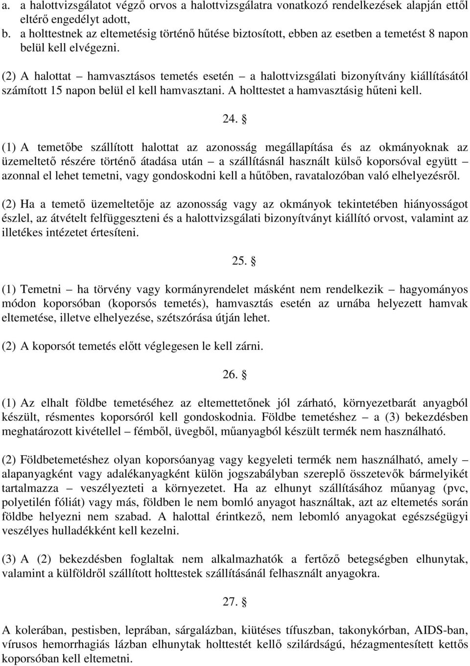 (2) A halottat hamvasztásos temetés esetén a halottvizsgálati bizonyítvány kiállításától számított 15 napon belül el kell hamvasztani. A holttestet a hamvasztásig hűteni kell. 24.