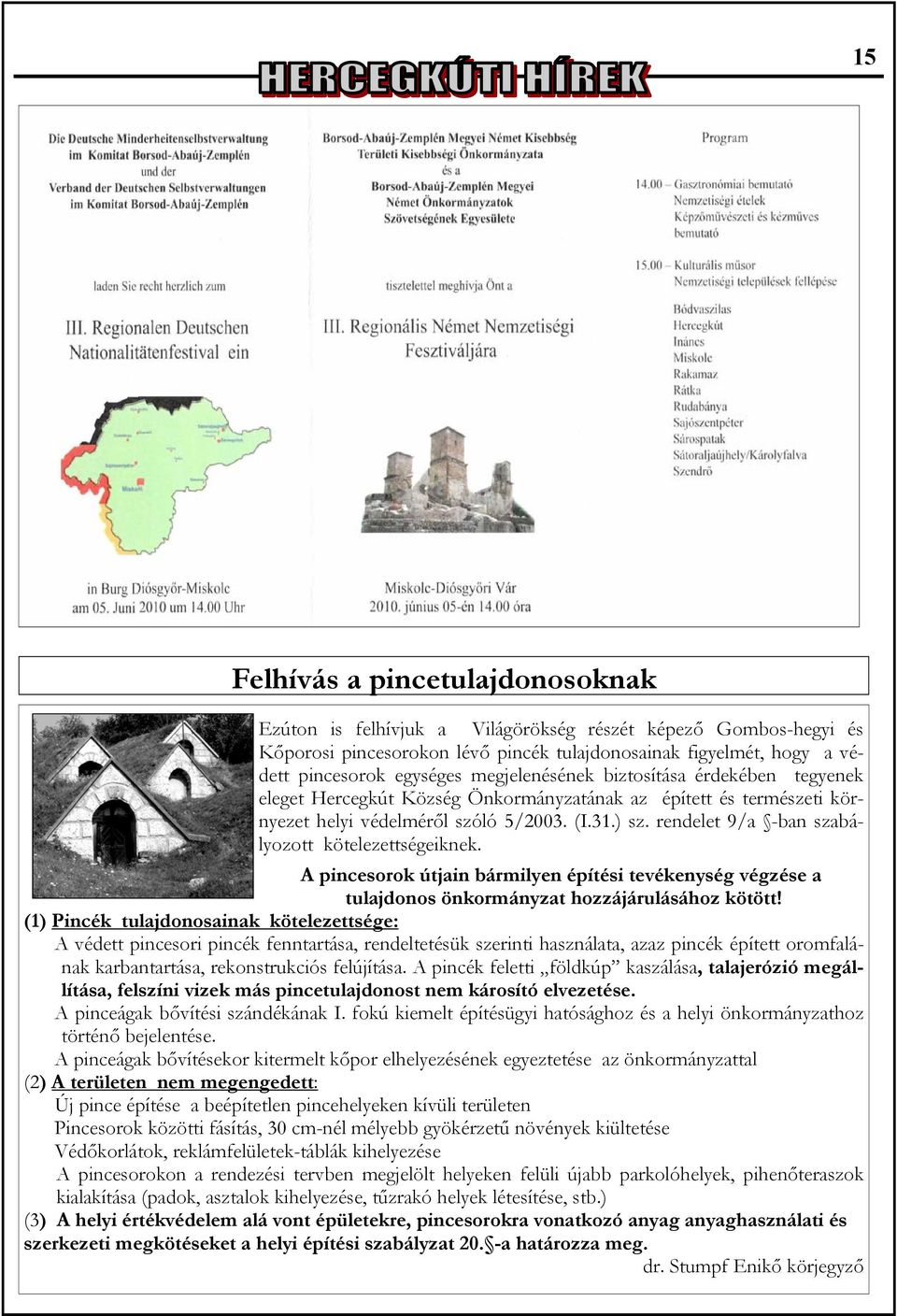 rendelet 9/a -ban szabályozott kötelezettségeiknek. A pincesorok útjain bármilyen építési tevékenység végzése a tulajdonos önkormányzat hozzájárulásához kötött!