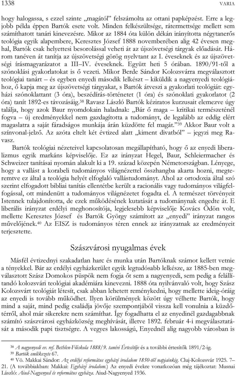 Mikor az 1884 óta külön dékán irányította négytanerős teológia egyik alapembere, Keresztes József 1888 novemberében alig 42 évesen meghal, Bartók csak helyettesi besorolással veheti át az