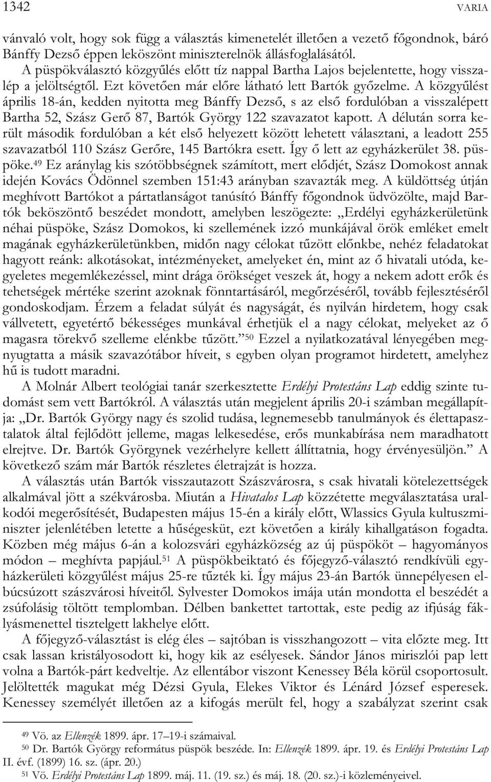 A közgyűlést április 18-án, kedden nyitotta meg Bánffy Dezső, s az első fordulóban a visszalépett Bartha 52, Szász Gerő 87, Bartók György 122 szavazatot kapott.