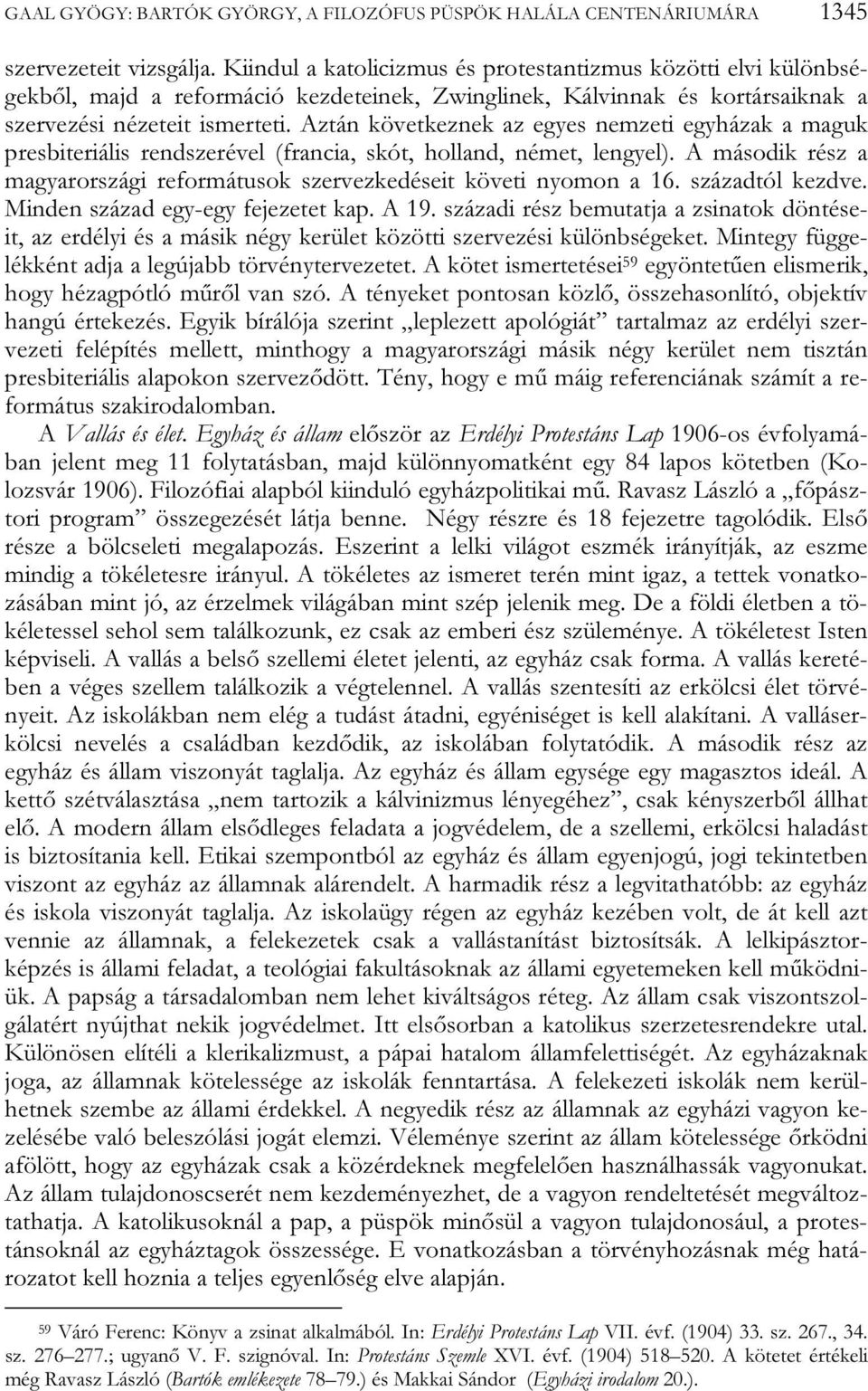 Aztán következnek az egyes nemzeti egyházak a maguk presbiteriális rendszerével (francia, skót, holland, német, lengyel).