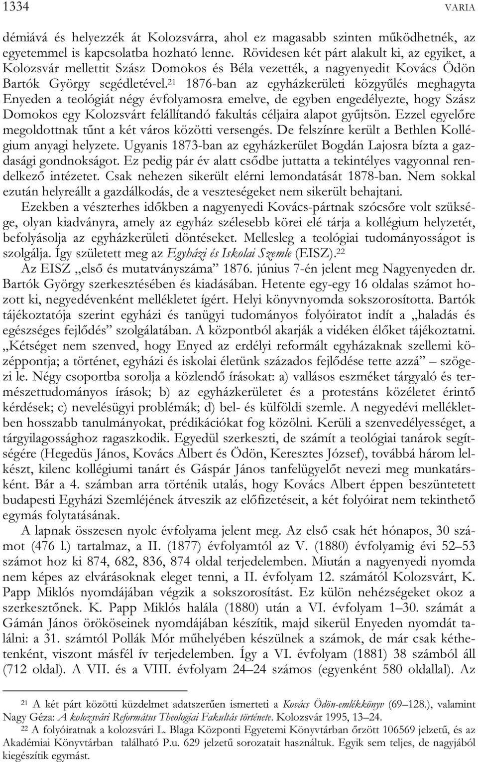 21 1876-ban az egyházkerületi közgyűlés meghagyta Enyeden a teológiát négy évfolyamosra emelve, de egyben engedélyezte, hogy Szász Domokos egy Kolozsvárt felállítandó fakultás céljaira alapot