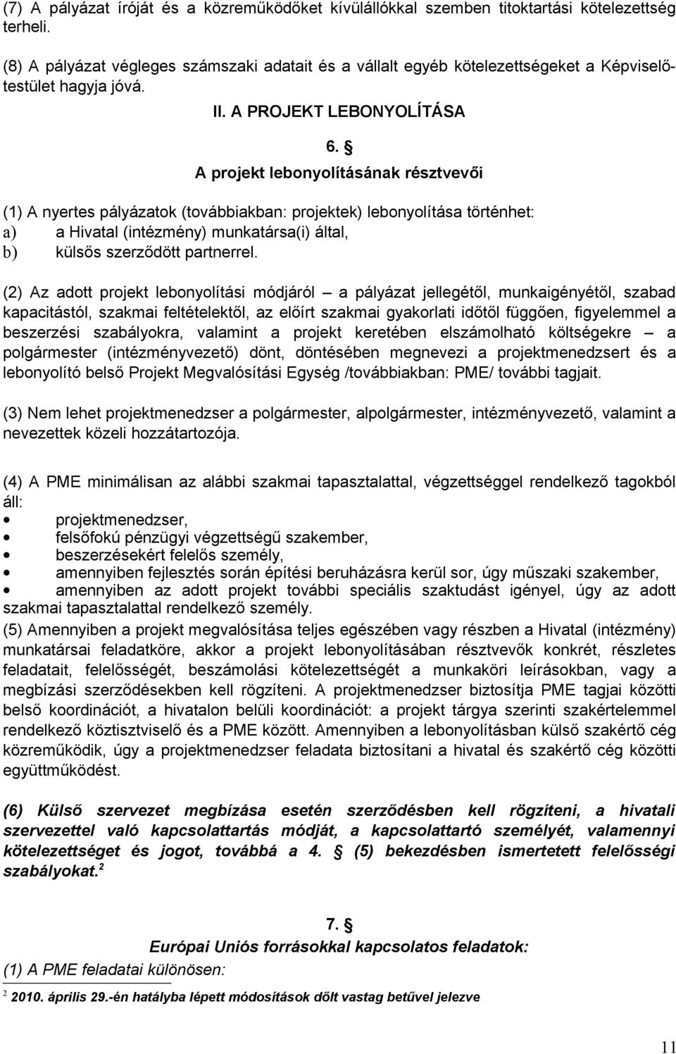 A projekt lebonyolításának résztvevői (1) A nyertes pályázatok (továbbiakban: projektek) lebonyolítása történhet: a) a Hivatal (intézmény) munkatársa(i) által, b) külsős szerződött partnerrel.