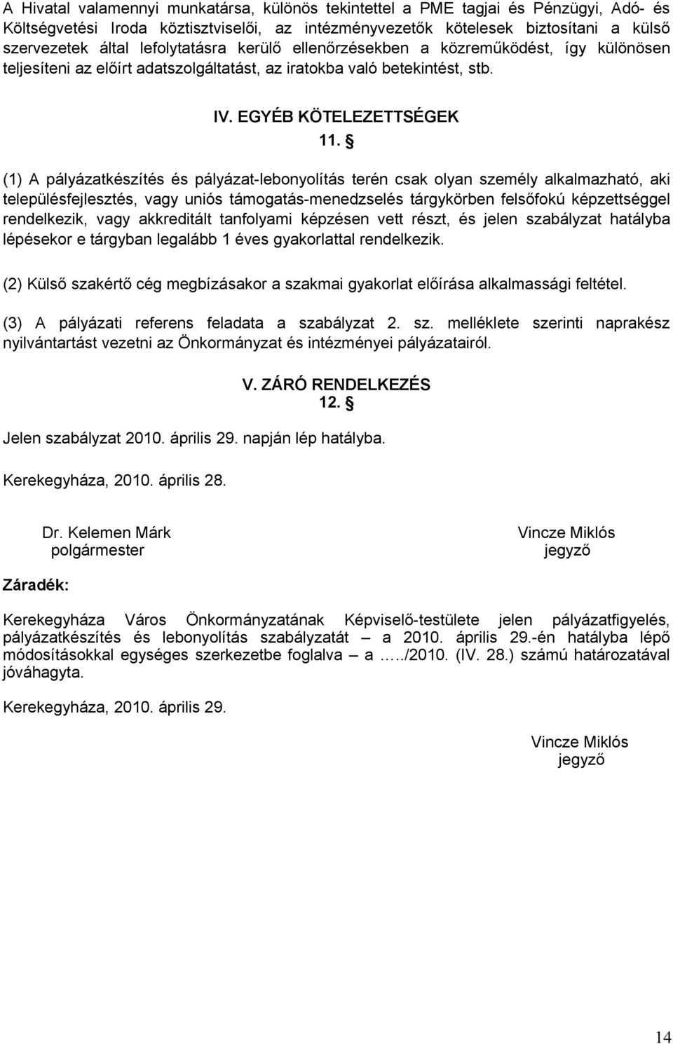 (1) A pályázatkészítés és pályázat-lebonyolítás terén csak olyan személy alkalmazható, aki településfejlesztés, vagy uniós támogatás-menedzselés tárgykörben felsőfokú képzettséggel rendelkezik, vagy