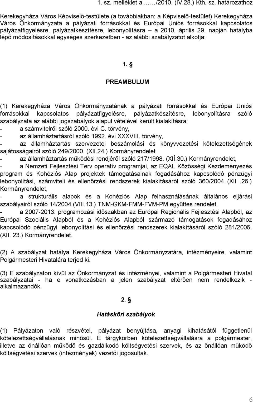 határozathoz Kerekegyháza Város Képviselő-testülete (a továbbiakban: a Képviselő-testület) Kerekegyháza Város Önkormányzata a pályázati forrásokkal és Európai Uniós forrásokkal kapcsolatos