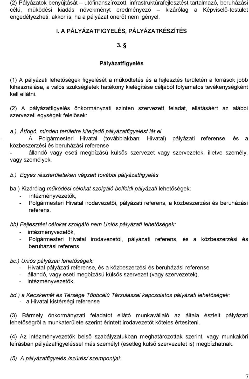 Pályázatfigyelés (1) A pályázati lehetőségek figyelését a működtetés és a fejlesztés területén a források jobb kihasználása, a valós szükségletek hatékony kielégítése céljából folyamatos