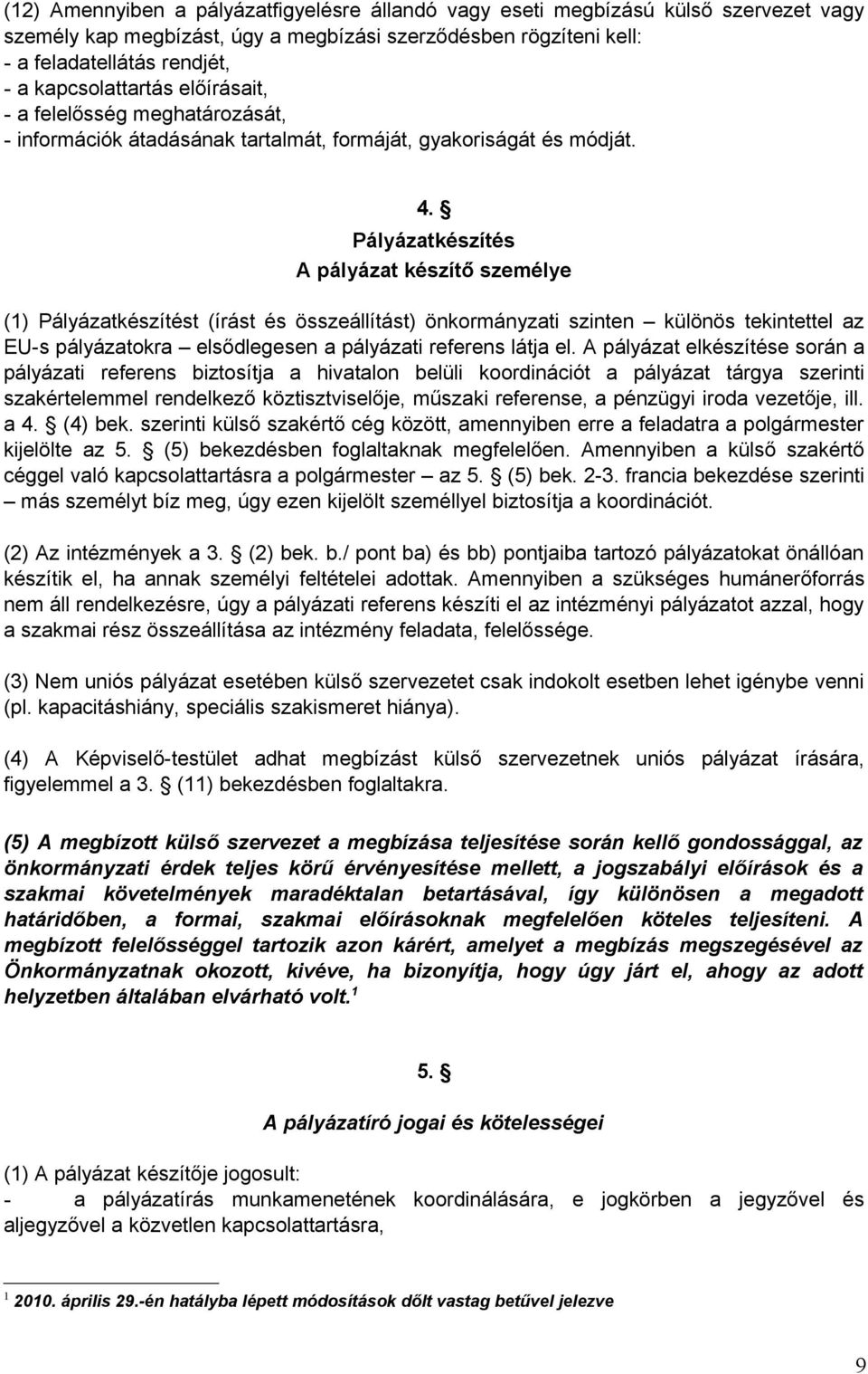 Pályázatkészítés A pályázat készítő személye (1) Pályázatkészítést (írást és összeállítást) önkormányzati szinten különös tekintettel az EU-s pályázatokra elsődlegesen a pályázati referens látja el.