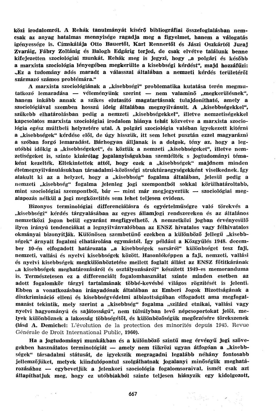 Rehák meg is jegyzi, hogy a polgári és később a marxista szociológia lényegében megkerülte a kisebbségi kérdést", majd hozzáfűzi: Ez a tudomány adós maradt a válasszal általában a nemzeti kérdés