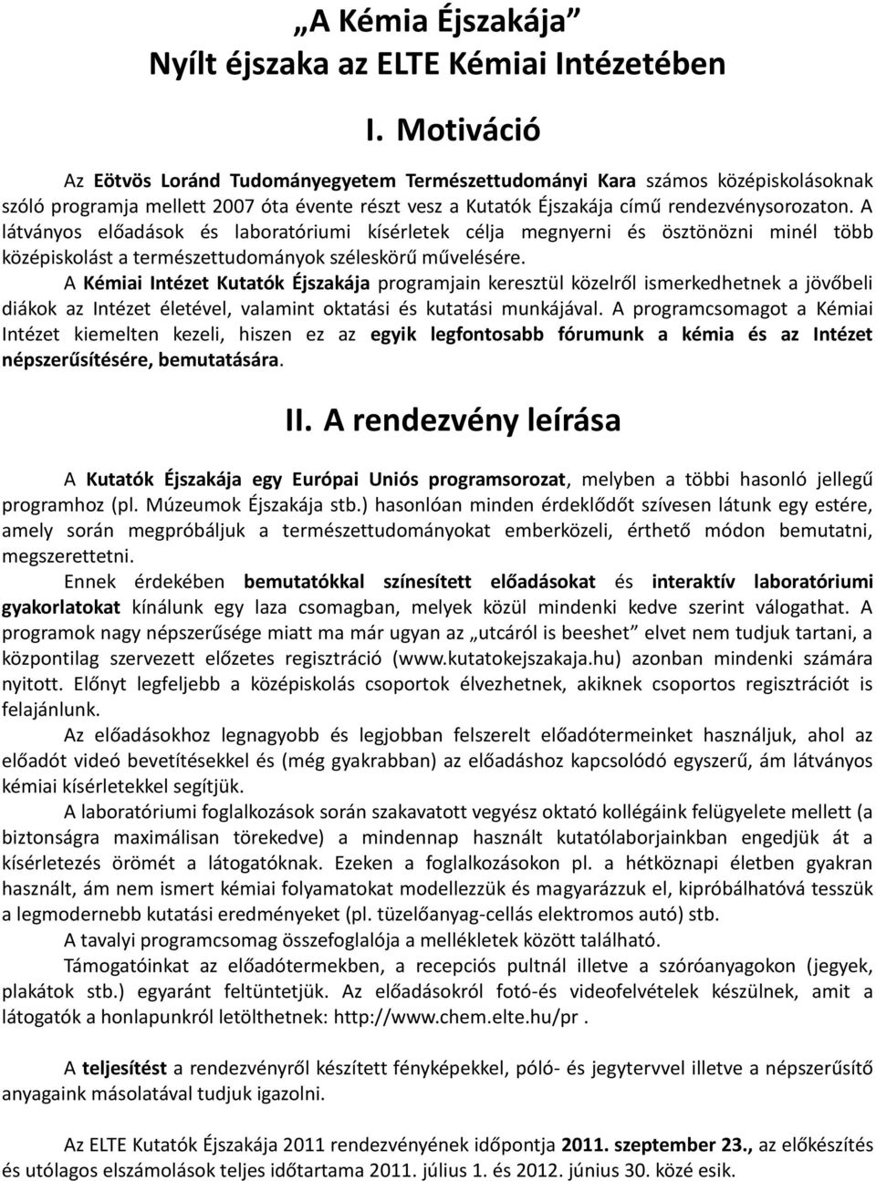 A látványos előadások és laboratóriumi kísérletek célja megnyerni és ösztönözni minél több középiskolást a természettudományok széleskörű művelésére.