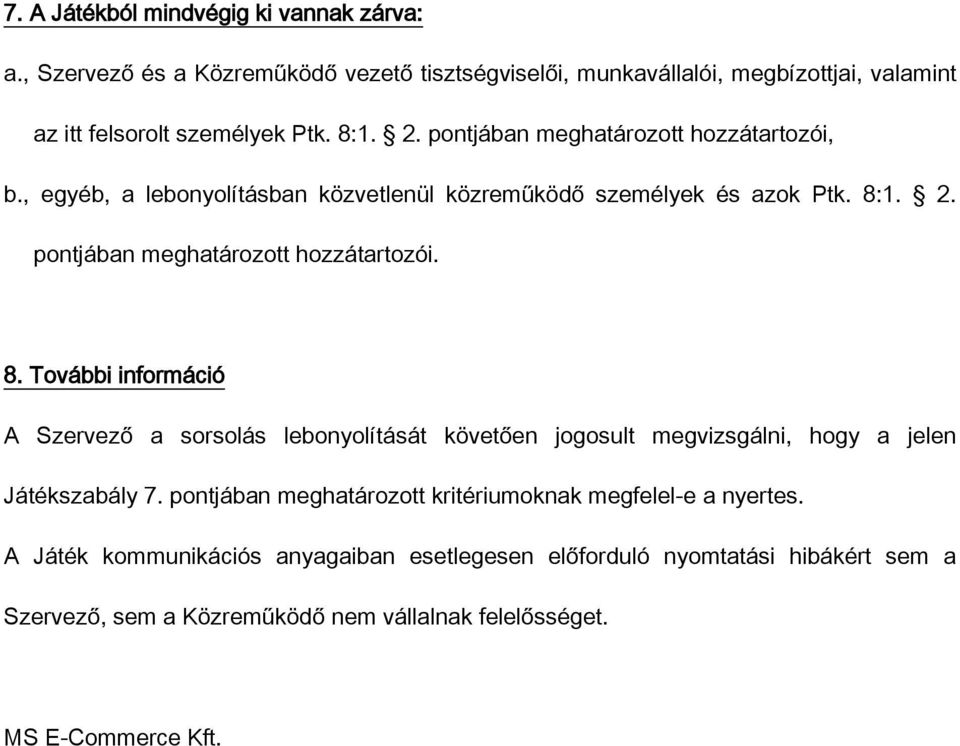 1. 2. pontjában meghatározott hozzátartozói. 8. További információ A Szervező a sorsolás lebonyolítását követően jogosult megvizsgálni, hogy a jelen Játékszabály 7.