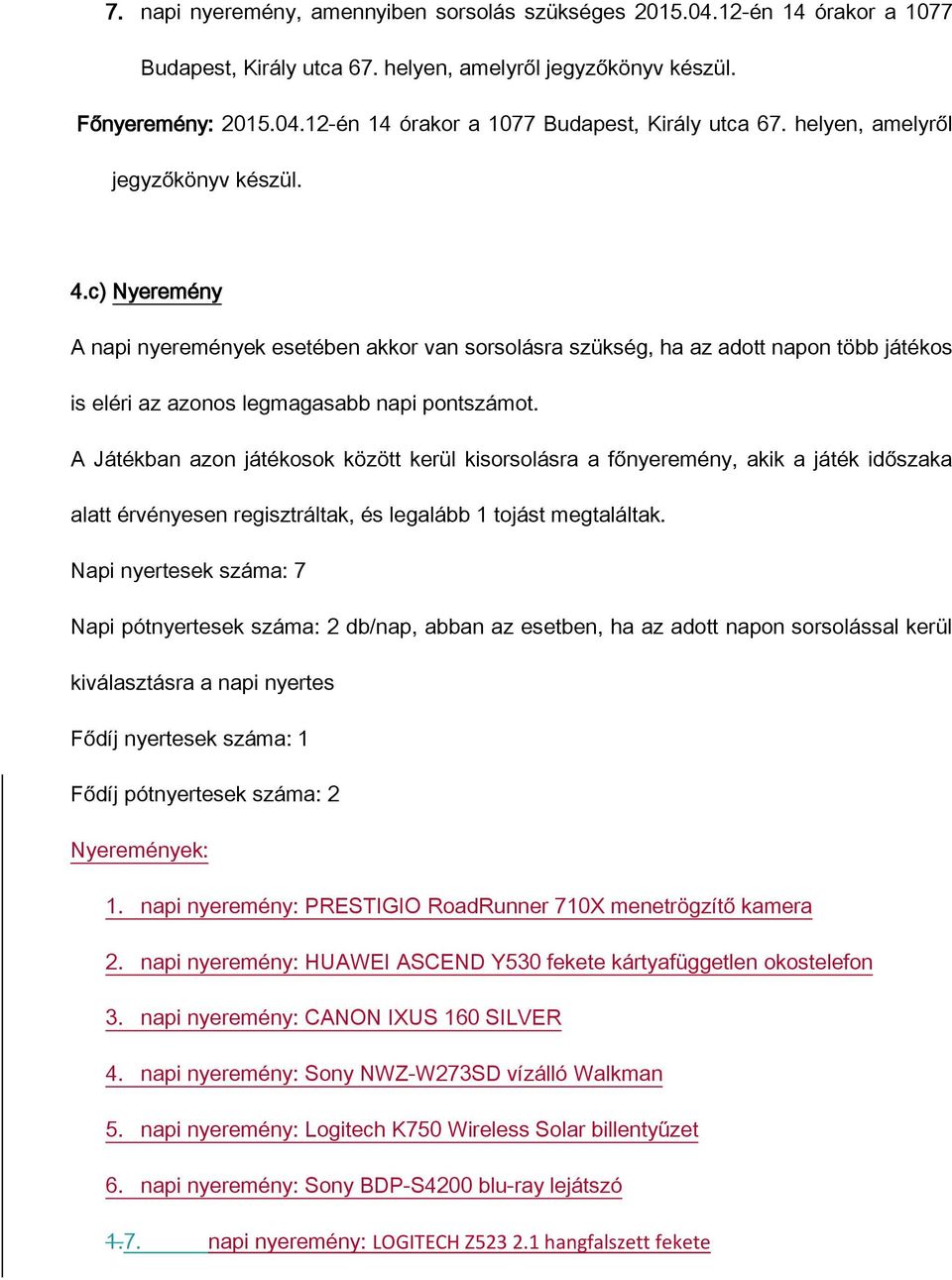 A Játékban azon játékosok között kerül kisorsolásra a főnyeremény, akik a játék időszaka alatt érvényesen regisztráltak, és legalább 1 tojást megtaláltak.