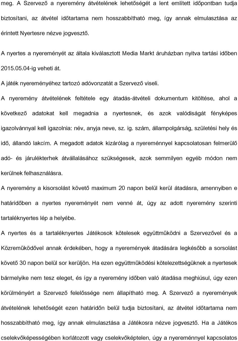 A nyeremény átvételének feltétele egy átadás-átvételi dokumentum kitöltése, ahol a következő adatokat kell megadnia a nyertesnek, és azok valódiságát fényképes igazolvánnyal kell igazolnia: név,